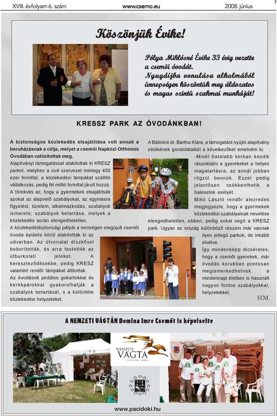 A biztonságos közlekedés elsajátítása volt annak a beruházásnak a célja, melyet a csemõi Napközi Otthonos Óvodában valósítottak meg.