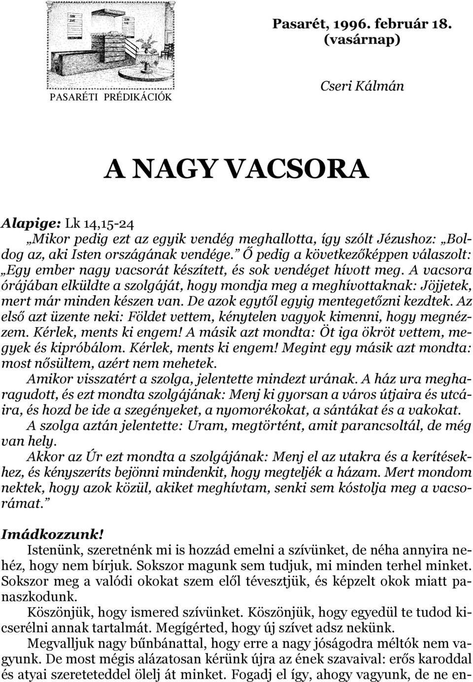 Ő pedig a következőképpen válaszolt: Egy ember nagy vacsorát készített, és sok vendéget hívott meg.