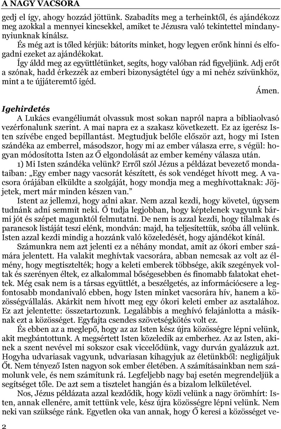 Adj erőt a szónak, hadd érkezzék az emberi bizonyságtétel úgy a mi nehéz szívünkhöz, mint a te újjáteremtő igéd. Ámen.