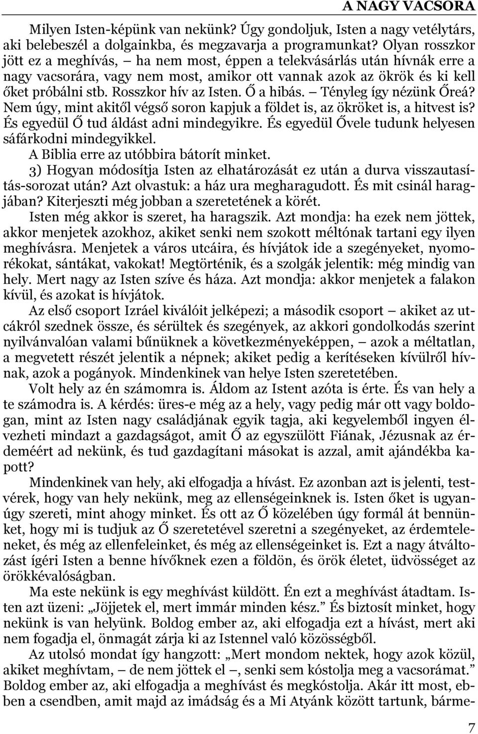 Rosszkor hív az Isten. Ő a hibás. Tényleg így nézünk Őreá? Nem úgy, mint akitől végső soron kapjuk a földet is, az ökröket is, a hitvest is? És egyedül Ő tud áldást adni mindegyikre.