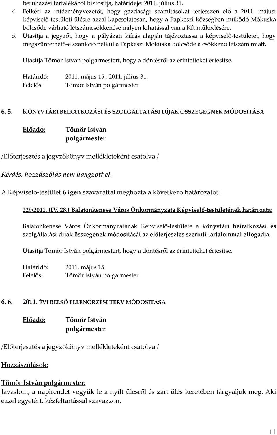 Utasítja a jegyzőt, hogy a pályázati kiírás alapján tájékoztassa a képviselő-testületet, hogy megszűntethető-e szankció nélkül a Papkeszi Mókuska Bölcsőde a csökkenő létszám miatt.