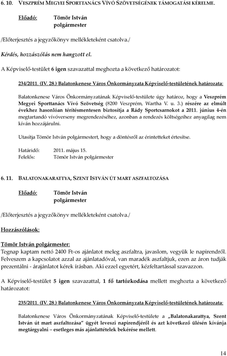 Veszprém, Wartha V. u. 3.) részére az elmúlt évekhez hasonlóan térítésmentesen biztosítja a Rády Sportcsarnokot a 2011.