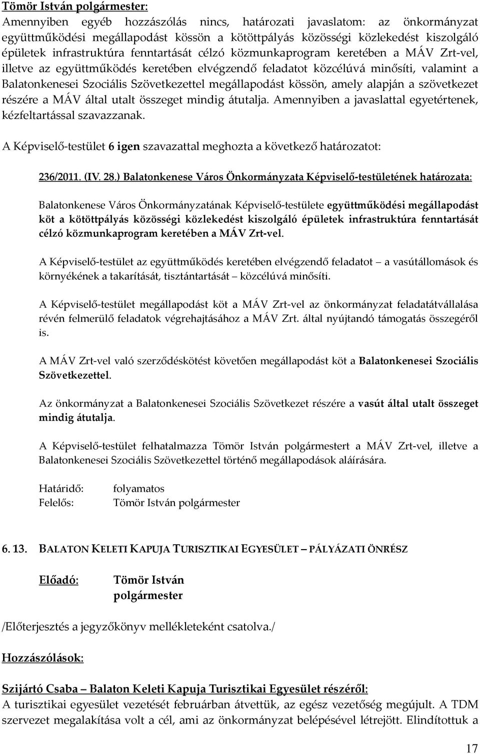 amely alapján a szövetkezet részére a MÁV által utalt összeget mindig átutalja. Amennyiben a javaslattal egyetértenek, kézfeltartással szavazzanak. 236/2011. (IV. 28.