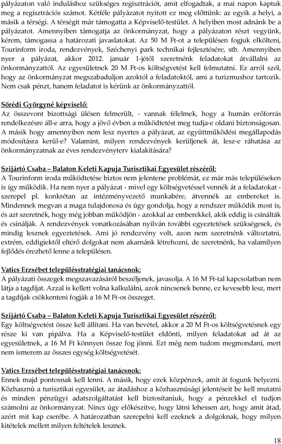 Amennyiben támogatja az önkormányzat, hogy a pályázaton részt vegyünk, kérem, támogassa a határozati javaslatokat.