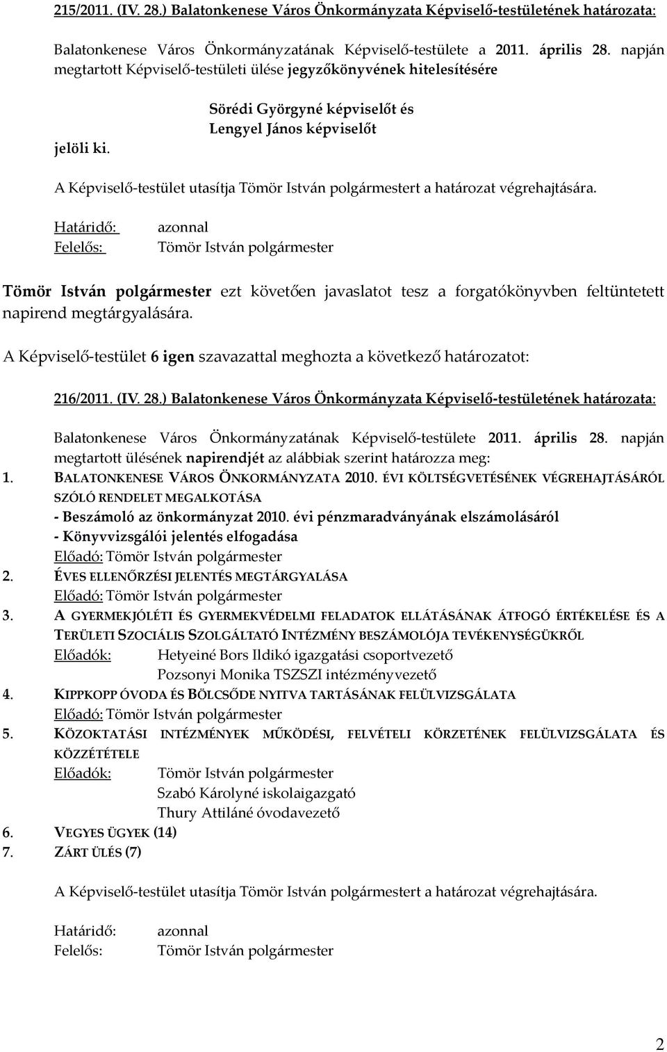 Határidő: Felelős: azonnal ezt követően javaslatot tesz a forgatókönyvben feltüntetett napirend megtárgyalására. 216/2011. (IV. 28.