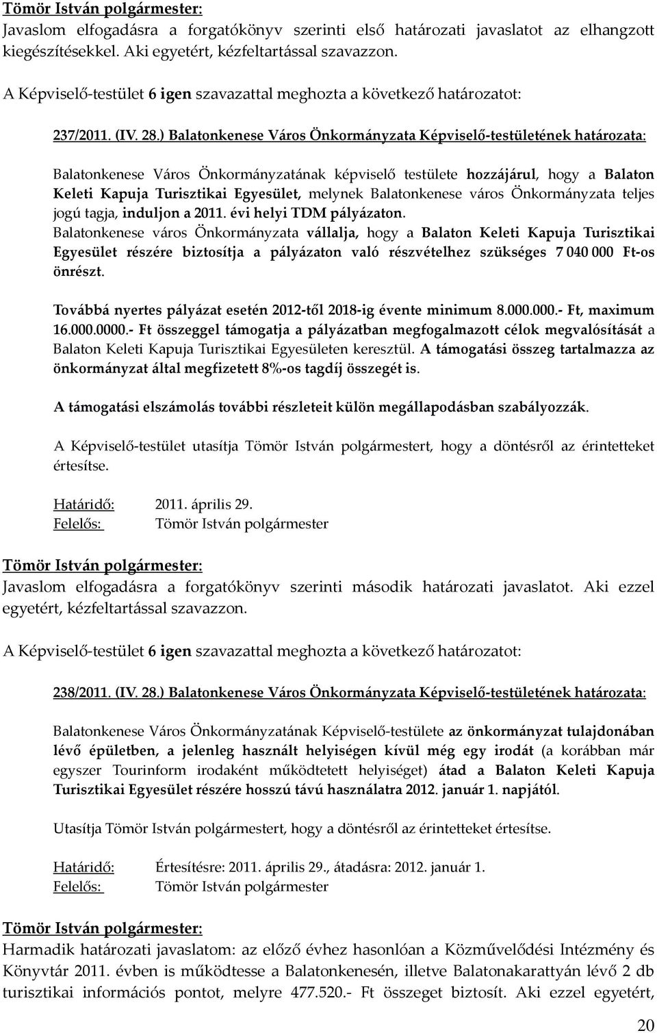 Balatonkenese város Önkormányzata teljes jogú tagja, induljon a 2011. évi helyi TDM pályázaton.