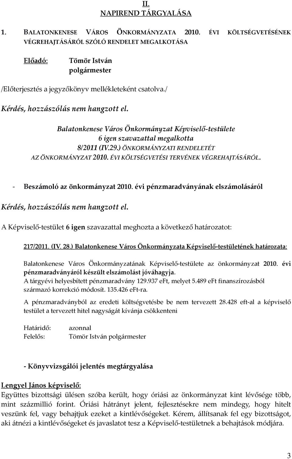 - Beszámoló az önkormányzat 2010. évi pénzmaradványának elszámolásáról Kérdés, hozzászólás nem hangzott el. 217/2011. (IV. 28.