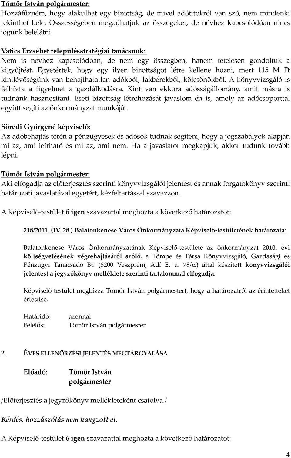 Egyetértek, hogy egy ilyen bizottságot létre kellene hozni, mert 115 M Ft kintlévőségünk van behajthatatlan adókból, lakbérekből, kölcsönökből. A könyvvizsgáló is felhívta a figyelmet a gazdálkodásra.