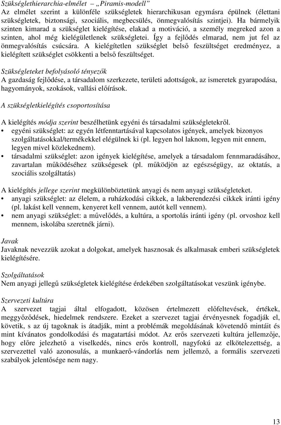 Így a fejlődés elmarad, nem jut fel az önmegvalósítás csúcsára. A kielégítetlen szükséglet belső feszültséget eredményez, a kielégített szükséglet csökkenti a belső feszültséget.