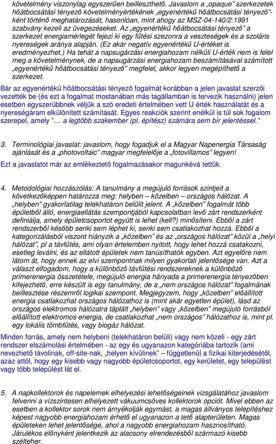 üvegezéseket. Az egyenértékő hıátbocsátási tényezı a szerkezet energiamérlegét fejezi ki egy főtési szezonra a veszteségek és a szoláris nyereségek aránya alapján.