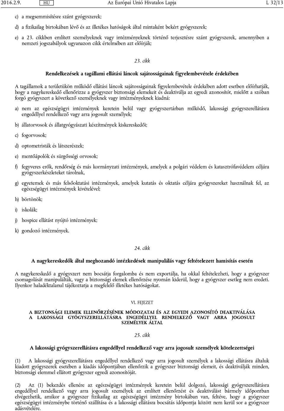 cikk Rendelkezések a tagállami ellátási láncok sajátosságainak figyelembevétele érdekében A tagállamok a területükön működő ellátási láncok sajátosságainak figyelembevétele érdekében adott esetben