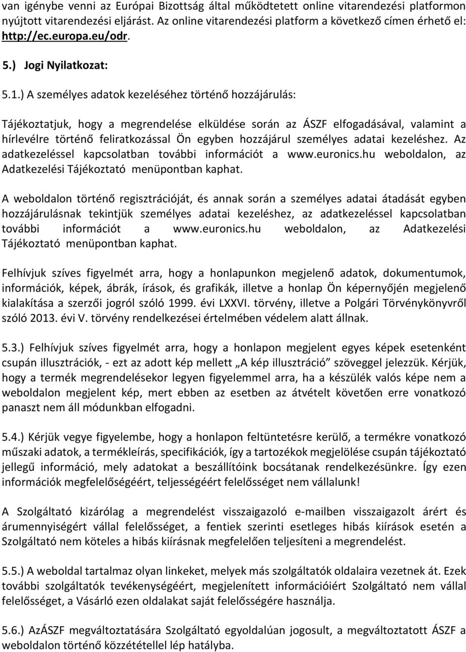 ) A személyes adatok kezeléséhez történő hozzájárulás: Tájékoztatjuk, hogy a megrendelése elküldése során az ÁSZF elfogadásával, valamint a hírlevélre történő feliratkozással Ön egyben hozzájárul