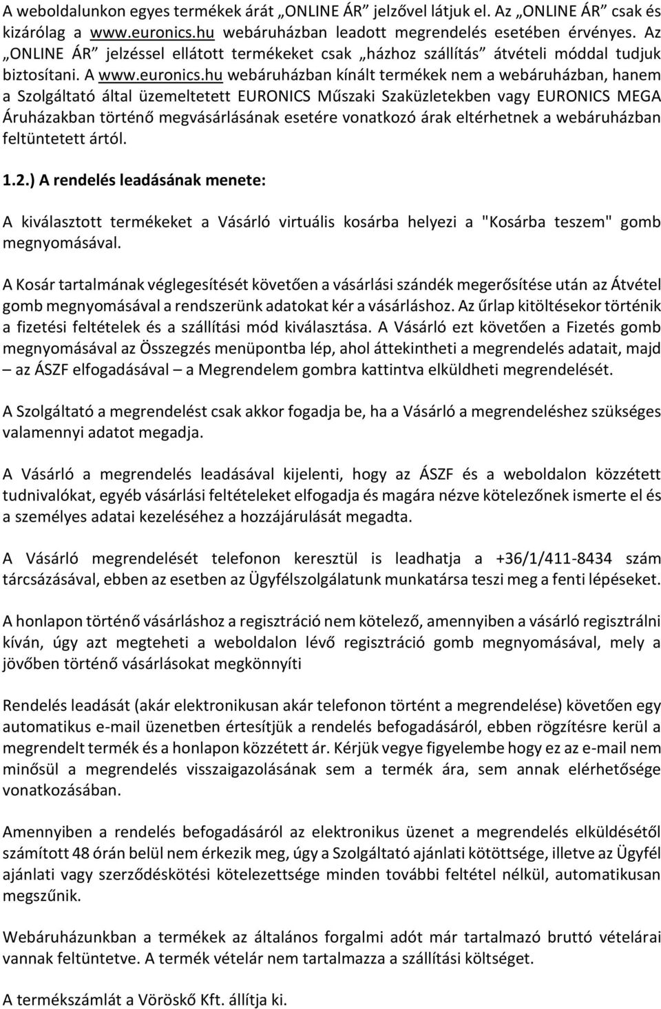 hu webáruházban kínált termékek nem a webáruházban, hanem a Szolgáltató által üzemeltetett EURONICS Műszaki Szaküzletekben vagy EURONICS MEGA Áruházakban történő megvásárlásának esetére vonatkozó