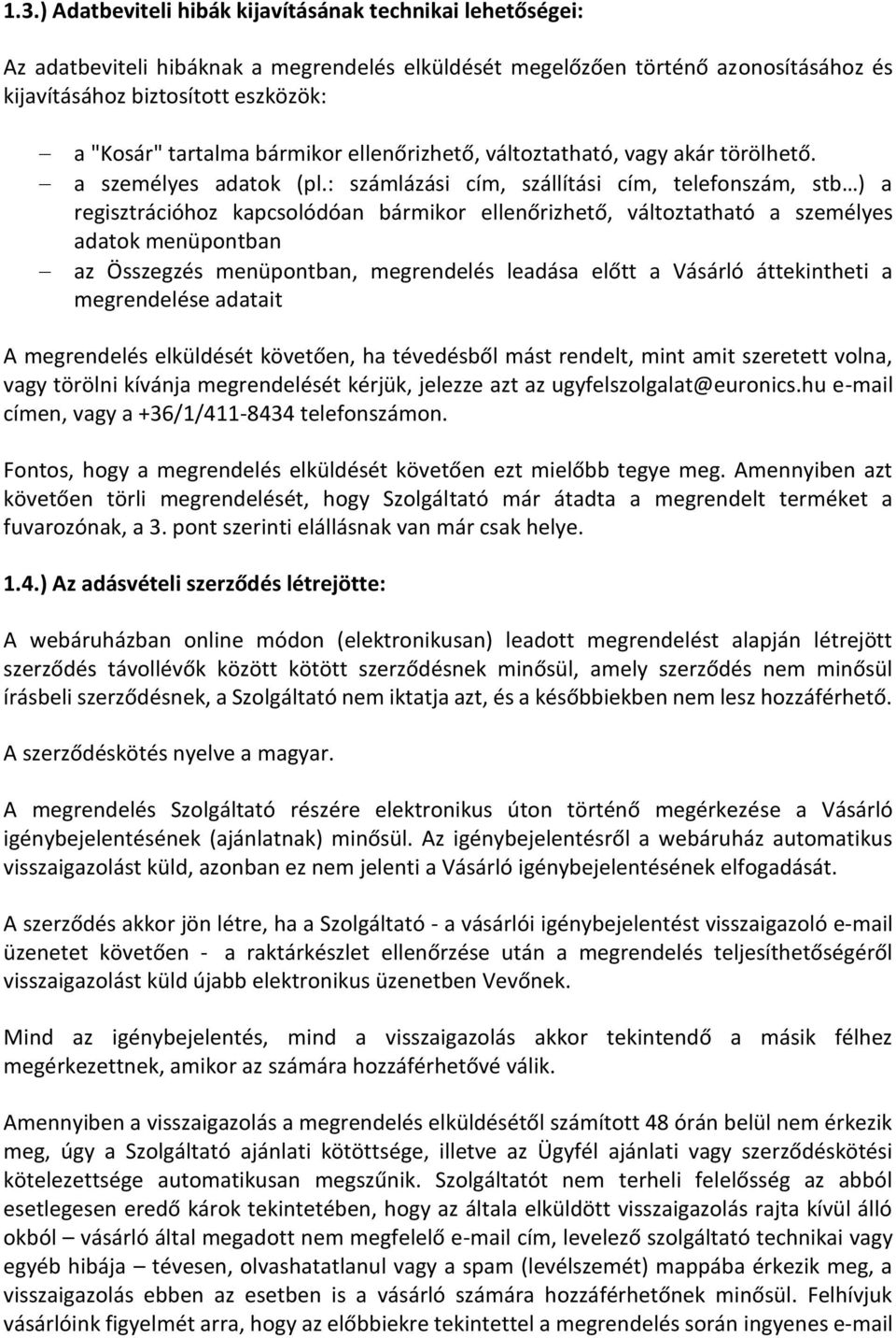 : számlázási cím, szállítási cím, telefonszám, stb ) a regisztrációhoz kapcsolódóan bármikor ellenőrizhető, változtatható a személyes adatok menüpontban az Összegzés menüpontban, megrendelés leadása