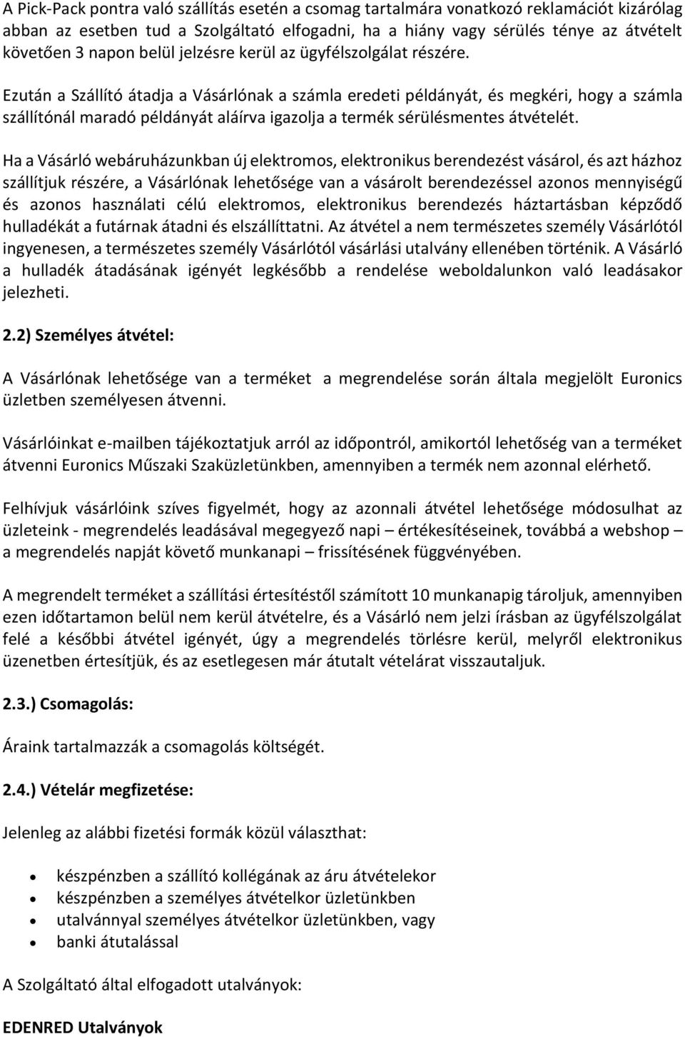 Ezután a Szállító átadja a Vásárlónak a számla eredeti példányát, és megkéri, hogy a számla szállítónál maradó példányát aláírva igazolja a termék sérülésmentes átvételét.