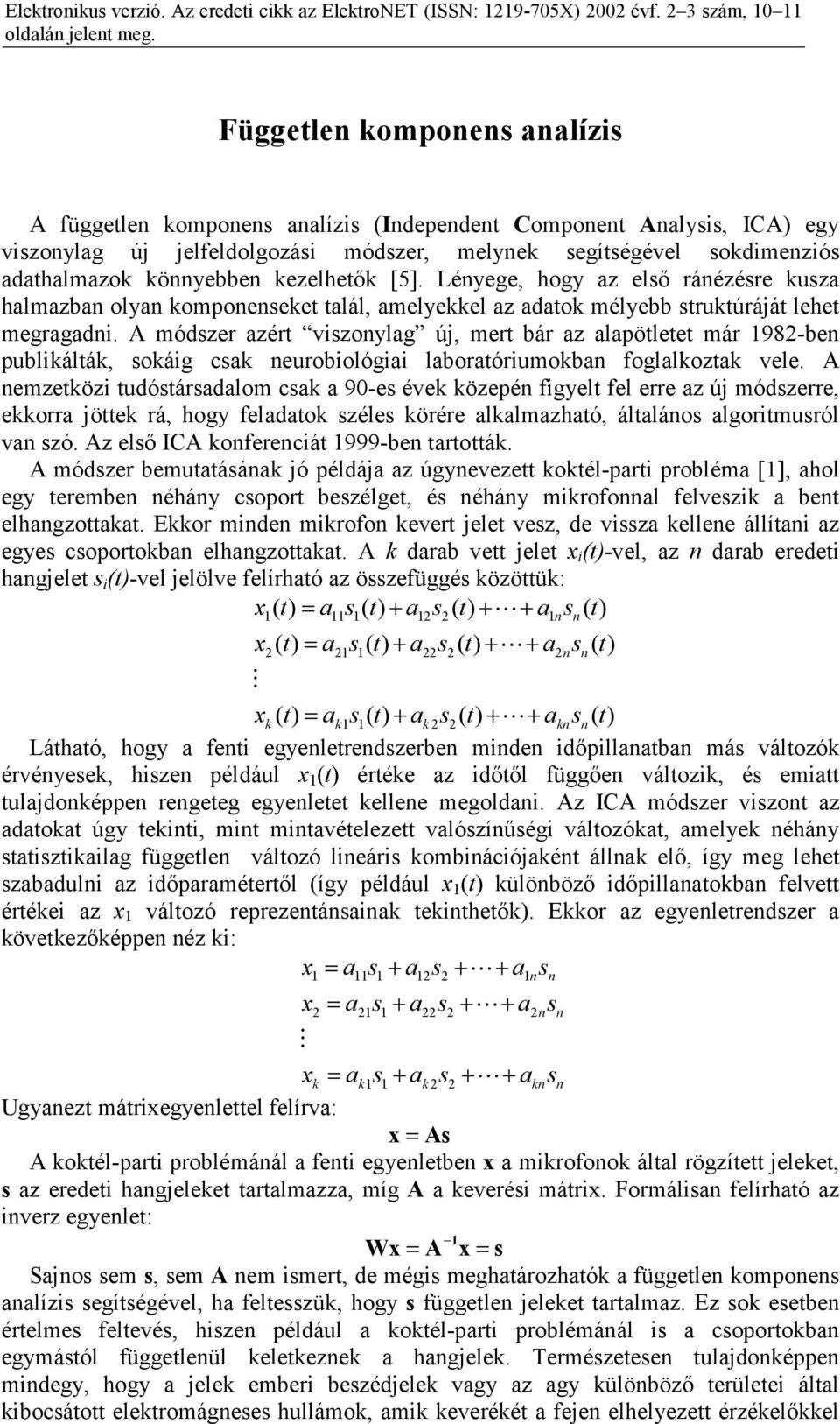 Léyege, hogy az elı ráézére kuza halmazba olya kompoeeket talál, amelyekkel az adatok mélyebb truktúráját lehet megragadi.