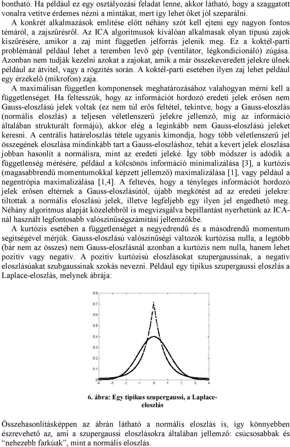 Az ICA algoritmuok kiválóa alkalmaak olya típuú zajok kizőréére, amikor a zaj mit függetle jelforrá jeleik meg.