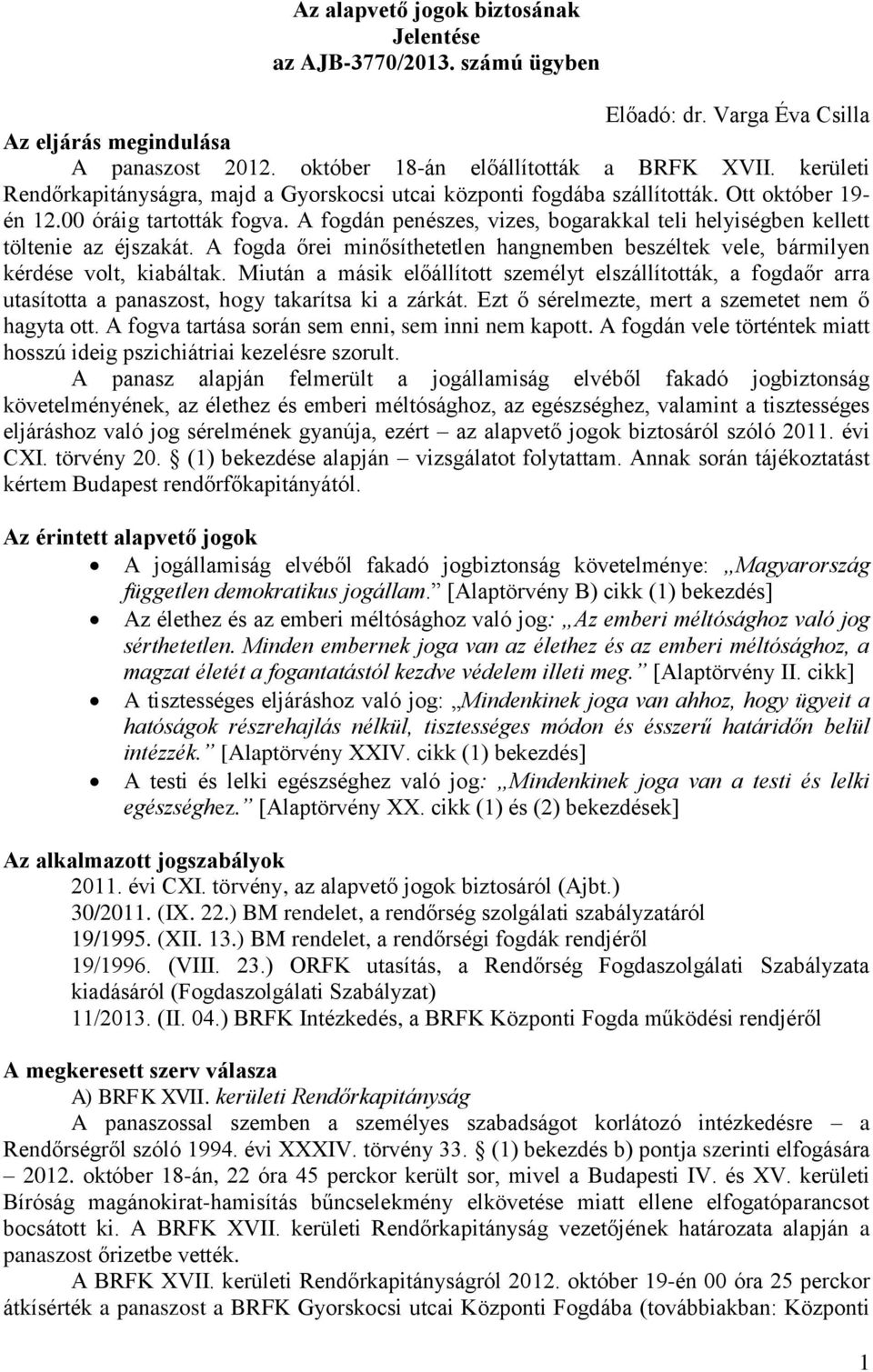 A fogdán penészes, vizes, bogarakkal teli helyiségben kellett töltenie az éjszakát. A fogda őrei minősíthetetlen hangnemben beszéltek vele, bármilyen kérdése volt, kiabáltak.