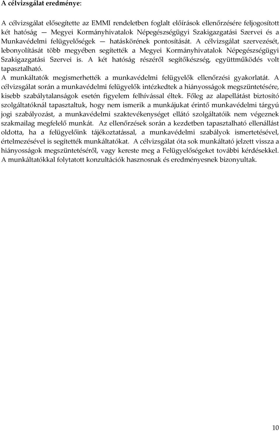 A két hatóság részéről segítőkészség, együttműködés volt tapasztalható. A munkáltatók megismerhették a munkavédelmi felügyelők ellenőrzési gyakorlatát.