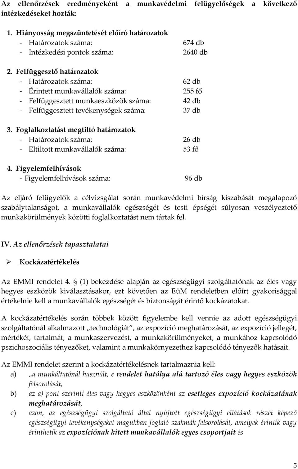 Felfüggesztő határozatok - Határozatok száma: 62 db - Érintett munkavállalók száma: 255 fő - Felfüggesztett munkaeszközök száma: 42 db - Felfüggesztett tevékenységek száma: 37 db 3.