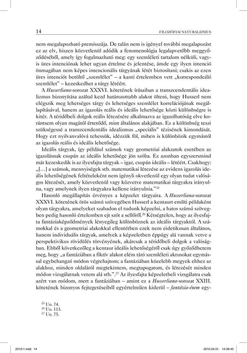 üres intenciónak lehet ugyan értelme és jelentése, ámde egy ilyen intenció önmagában nem képes intencionális tárgyának létét biztosítani; csakis az ezen üres intenciót betöltő szemlélet a kanti