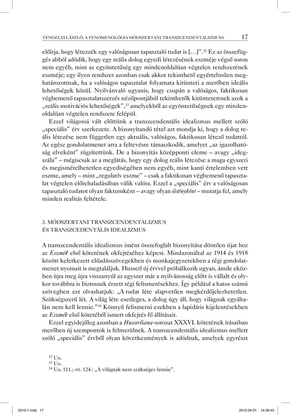 azonban csak akkor tekinthető egyértelműen meghatározottnak, ha a valóságos tapasztalat folyamata kitünteti a merőben ideális lehetőségek közül.