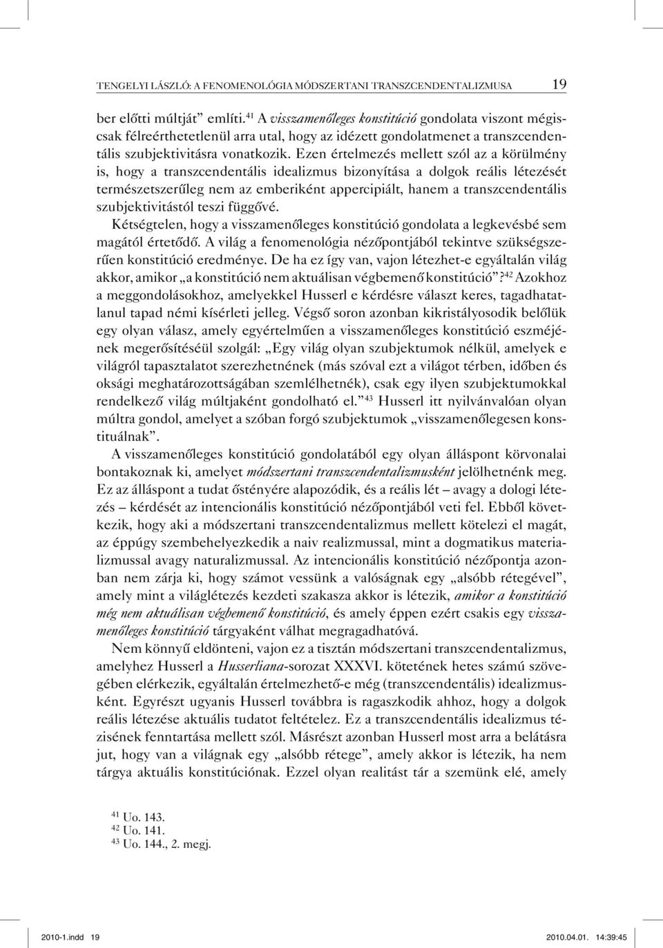 Ezen értelmezés mellett szól az a körülmény is, hogy a transzcendentális idealizmus bizonyítása a dolgok reális létezését természetszerűleg nem az emberiként appercipiált, hanem a transzcendentális