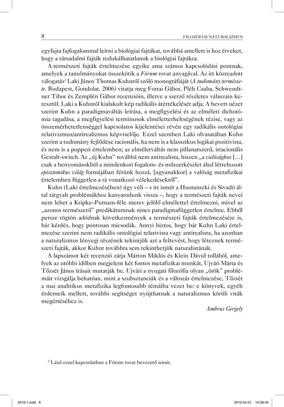 Az itt közreadott válogatás 2 Laki János Thomas Kuhnról szóló monográfiáját (A tudomány természete. Budapest, Gondolat.