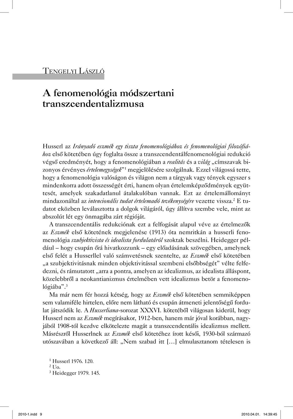 Ezzel világossá tette, hogy a fenomenológia valóságon és világon nem a tárgyak vagy tények egyszer s mindenkorra adott összességét érti, hanem olyan értelemképződmények együttesét, amelyek