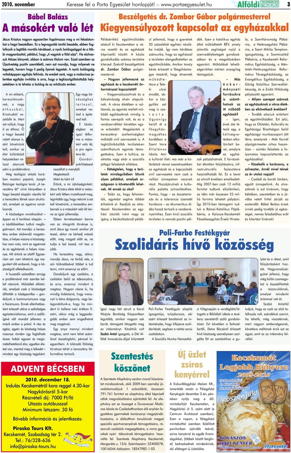 Ha elolvassuk Mózes könyveit, abban is számos tilalom van. Ezzel szemben az Újszövetség pozitív szemléletû, nem azt mondja, hogy milyenek ne legyetek, hanem hogy ti pedig ilyenek legyetek.