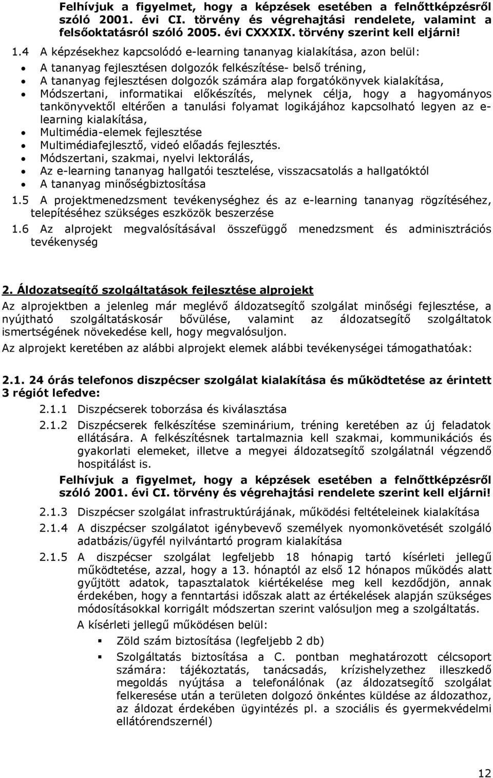 4 A képzésekhez kapcsolódó e-learning tananyag kialakítása, azon belül: A tananyag fejlesztésen dolgozók felkészítése- belső tréning, A tananyag fejlesztésen dolgozók számára alap forgatókönyvek