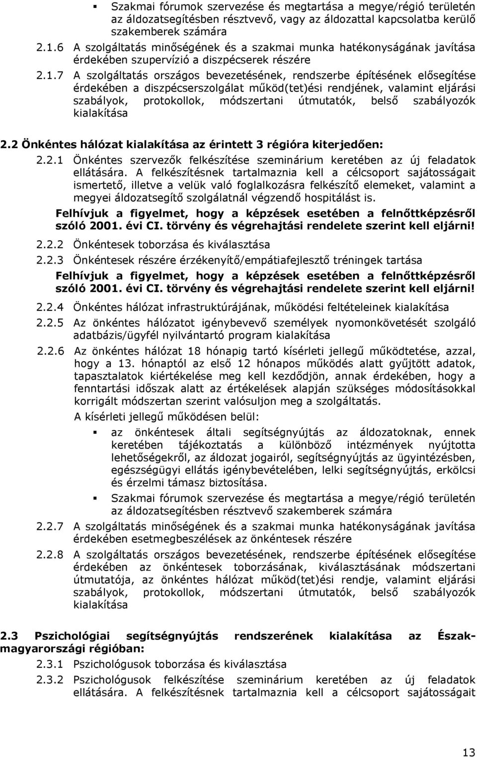 7 A szolgáltatás országos bevezetésének, rendszerbe építésének elősegítése érdekében a diszpécserszolgálat működ(tet)ési rendjének, valamint eljárási szabályok, protokollok, módszertani útmutatók,