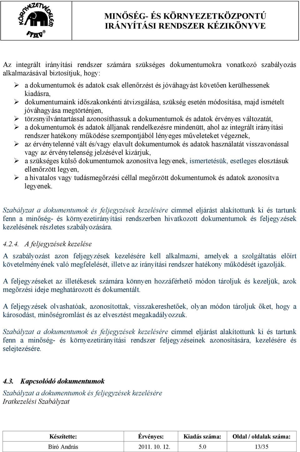 érvényes változatát, a dokumentumok és adatok álljanak rendelkezésre mindenütt, ahol az integrált irányítási rendszer hatékony működése szempontjából lényeges műveleteket végeznek, az érvénytelenné