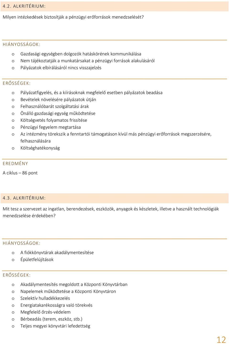 megfelelő esetben pályázatk beadása Bevételek növelésére pályázatk útján Felhasználóbarát szlgáltatási árak Önálló gazdasági egység működtetése Költségvetés flyamats frissítése Pénzügyi fegyelem