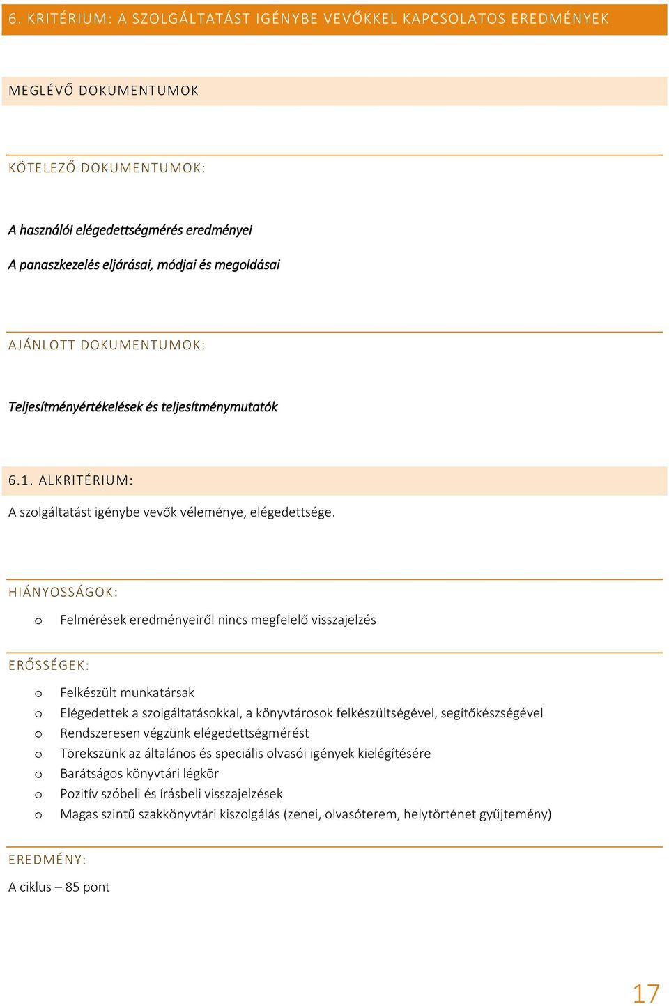 Felmérések eredményeiről nincs megfelelő visszajelzés Felkészült munkatársak Elégedettek a szlgáltatáskkal, a könyvtársk felkészültségével, segítőkészségével Rendszeresen végzünk