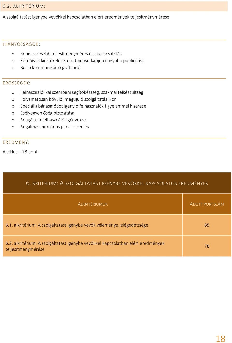 figyelemmel kísérése Esélyegyenlőség biztsítása Reagálás a felhasználói igényekre Rugalmas, humánus panaszkezelés A ciklus 78 pnt 6.