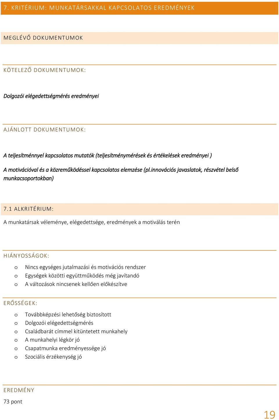 1 ALKRITÉRIUM: A munkatársak véleménye, elégedettsége, eredmények a mtiválás terén Nincs egységes jutalmazási és mtivációs rendszer Egységek közötti együttműködés még javítandó A váltzásk