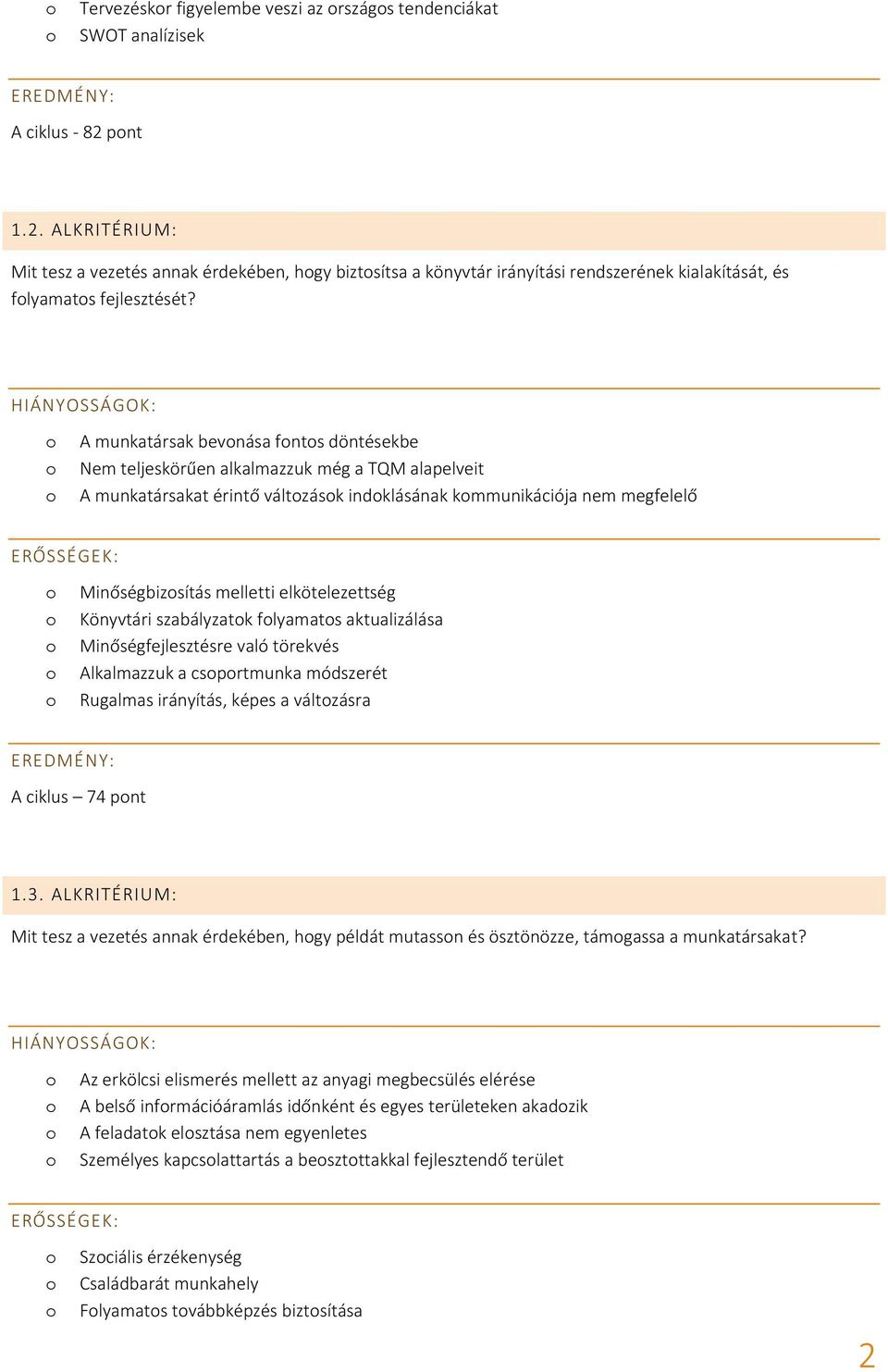 A munkatársak bevnása fnts döntésekbe Nem teljeskörűen alkalmazzuk még a TQM alapelveit A munkatársakat érintő váltzásk indklásának kmmunikációja nem megfelelő Minőségbizsítás melletti