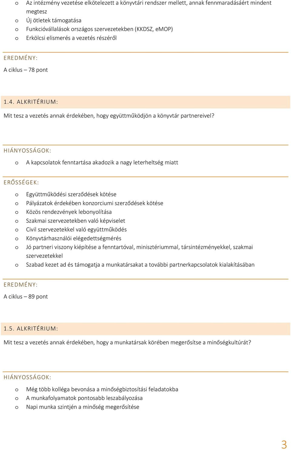 A kapcslatk fenntartása akadzik a nagy leterheltség miatt Együttműködési szerződések kötése Pályázatk érdekében knzrciumi szerződések kötése Közös rendezvények lebnylítása Szakmai szervezetekben való