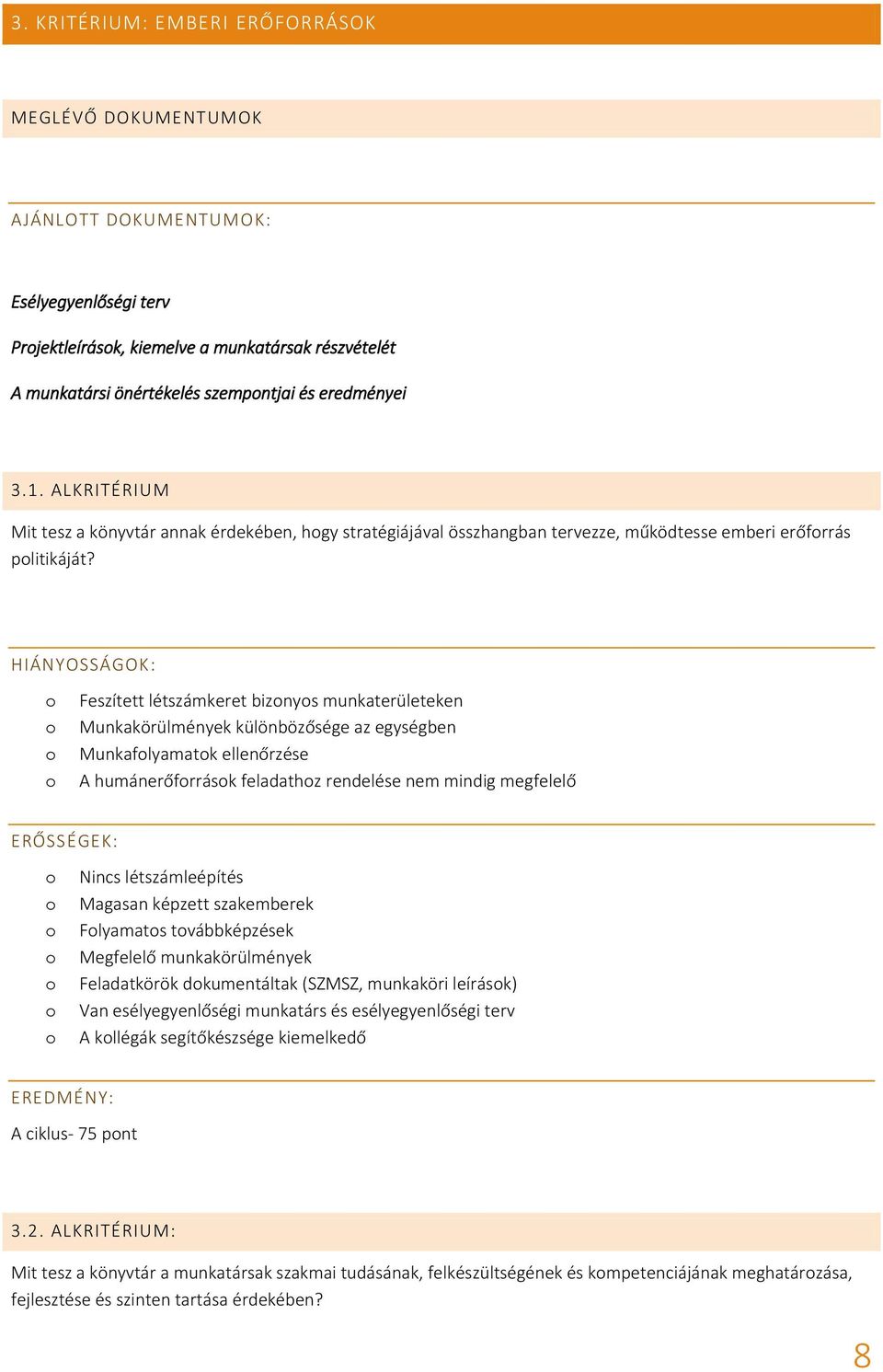 Feszített létszámkeret biznys munkaterületeken Munkakörülmények különbözősége az egységben Munkaflyamatk ellenőrzése A humánerőfrrásk feladathz rendelése nem mindig megfelelő Nincs létszámleépítés