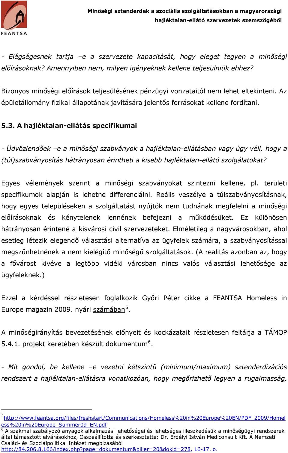 A hajléktalan-ellátás specifikumai - Üdvözlendőek e a minőségi szabványok a hajléktalan-ellátásban vagy úgy véli, hogy a (túl)szabványosítás hátrányosan érintheti a kisebb hajléktalan-ellátó