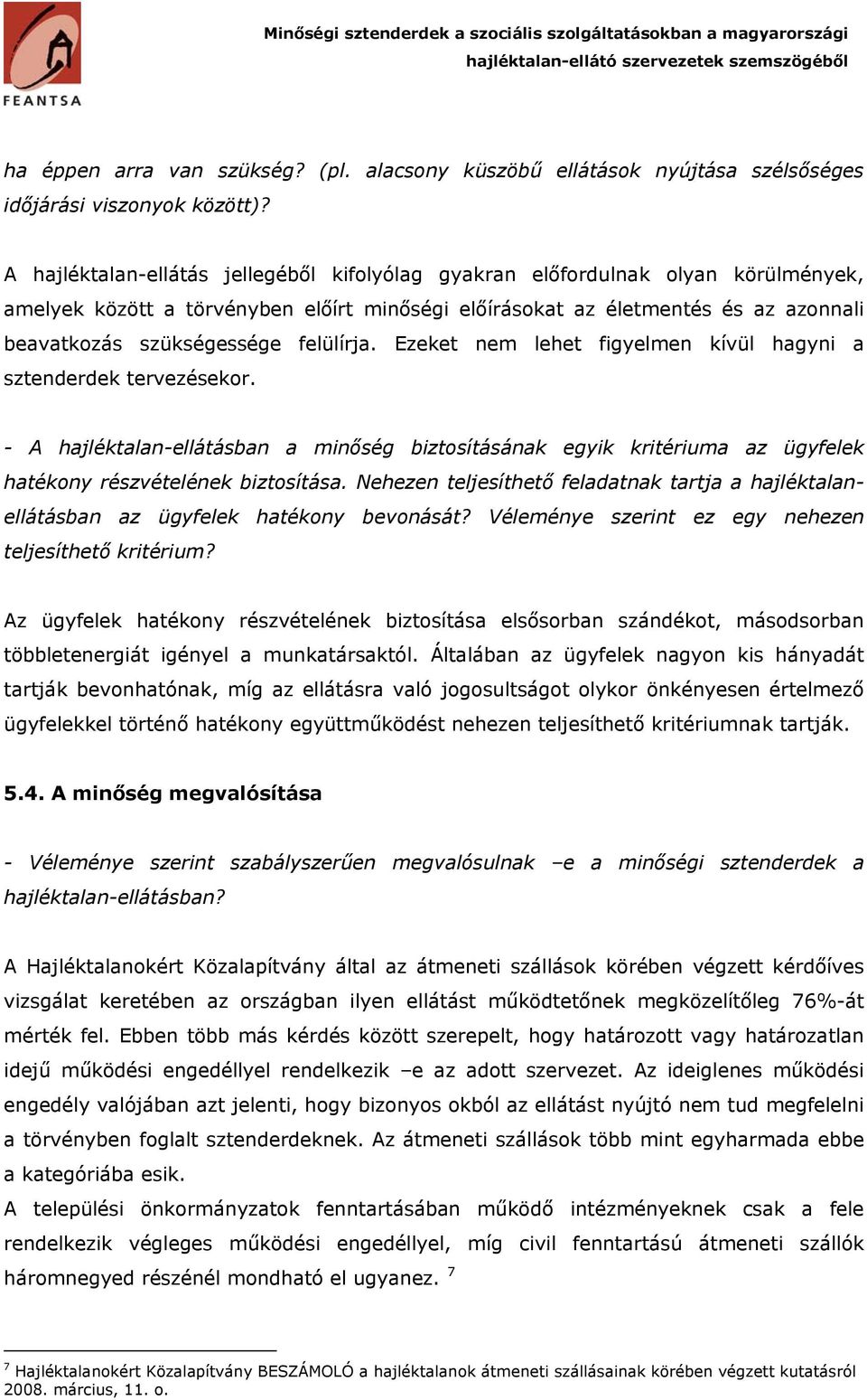 felülírja. Ezeket nem lehet figyelmen kívül hagyni a sztenderdek tervezésekor. - A hajléktalan-ellátásban a minőség biztosításának egyik kritériuma az ügyfelek hatékony részvételének biztosítása.