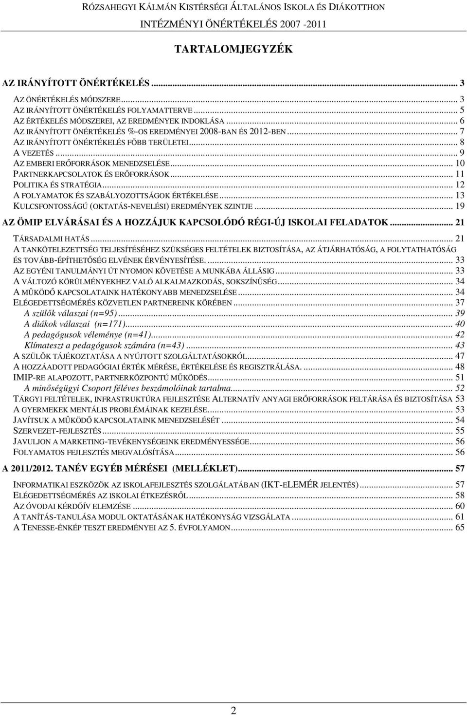 .. 10 PARTNERKAPCSOLATOK ÉS ERİFORRÁSOK... 11 POLITIKA ÉS STRATÉGIA... 12 A FOLYAMATOK ÉS SZABÁLYOZOTTSÁGOK ÉRTÉKELÉSE... 13 KULCSFONTOSSÁGÚ (OKTATÁS-NEVELÉSI) EREDMÉNYEK SZINTJE.