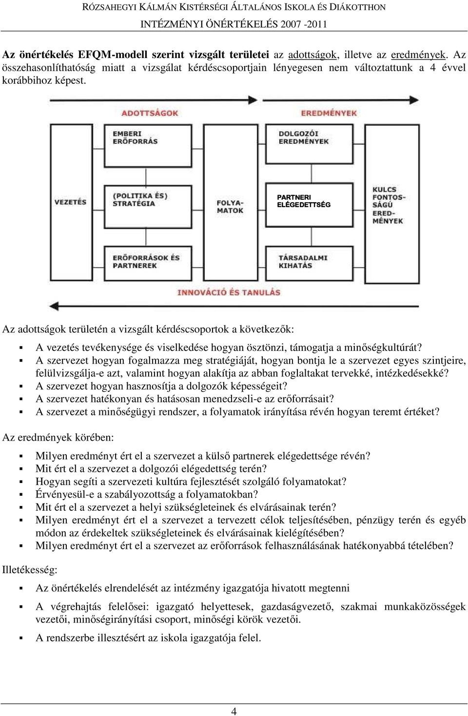 PARTNERI ELÉGEDETTSÉG Az adottságok területén a vizsgált kérdéscsoportok a következık: A vezetés tevékenysége és viselkedése hogyan ösztönzi, támogatja a minıségkultúrát?