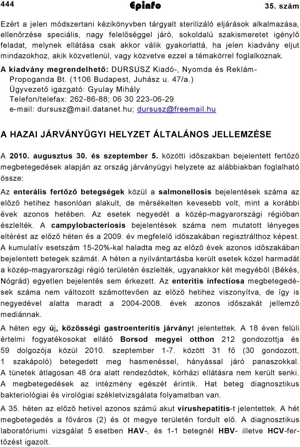 akkor válik gyakorlattá, ha jelen kiadvány eljut mindazokhoz, akik közvetlenül, vagy közvetve ezzel a témakörrel foglalkoznak. A kiadvány megrendelhető: DURSUSZ Kiadó, Nyomda és Reklám Propoganda Bt.