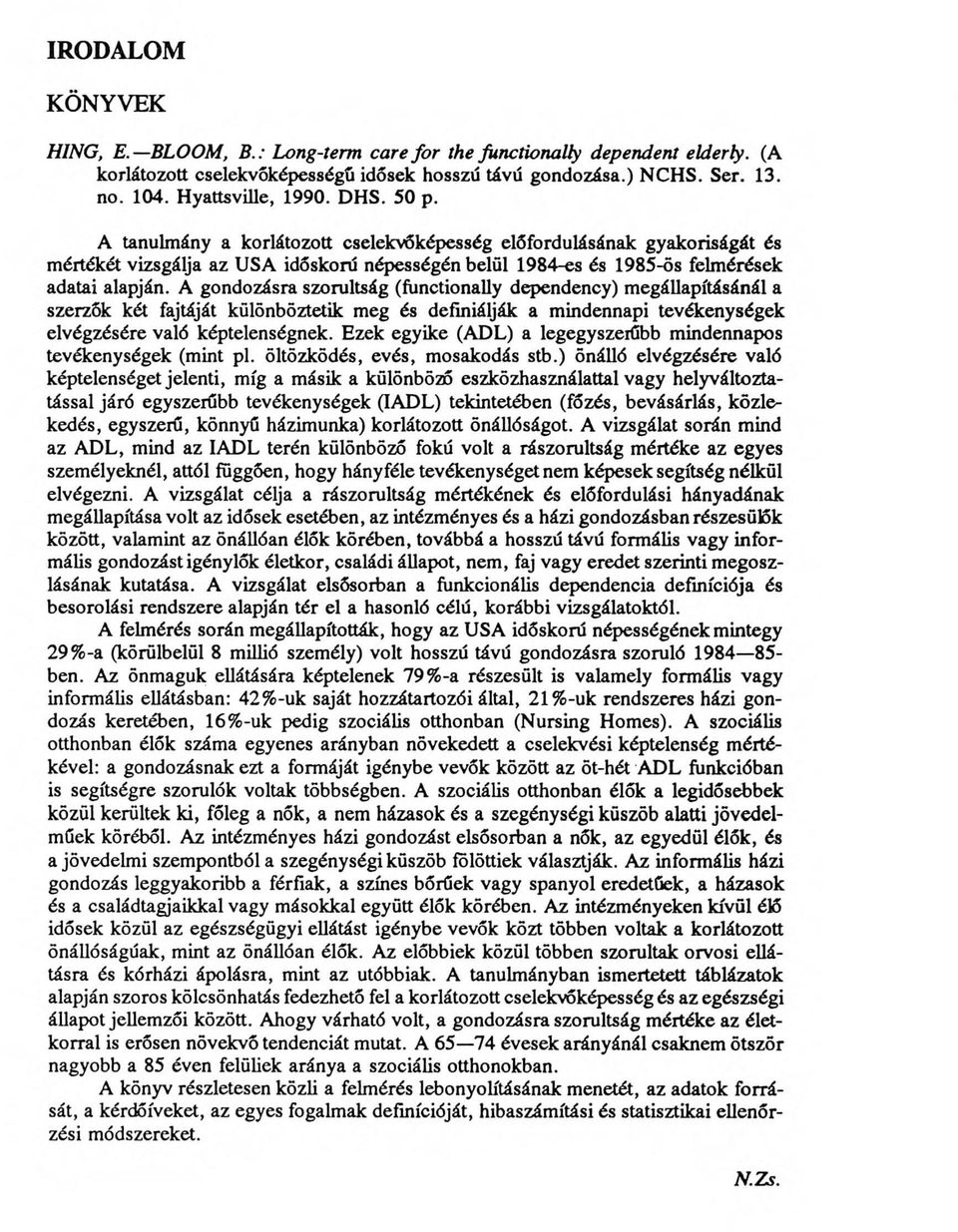 A gondozásra szorultság (functionally dependency) megállapításánál a szerzők két fajtáját különböztetik meg és definiálják a mindennapi tevékenységek elvégzésére való képtelenségnek.