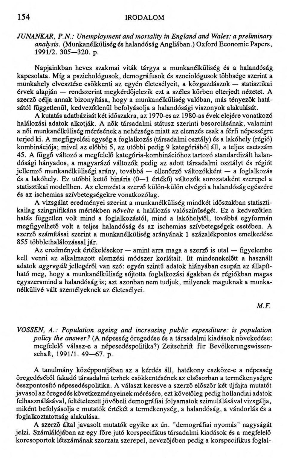 a széles körben elterjedt nézetet. A szerző célja annak bizonyítása, hogy a munkanélküliség valóban, más tényezők hatásától függetlenül, kedvezőtlenül befolyásolja a halandósági viszonyok alakulását.