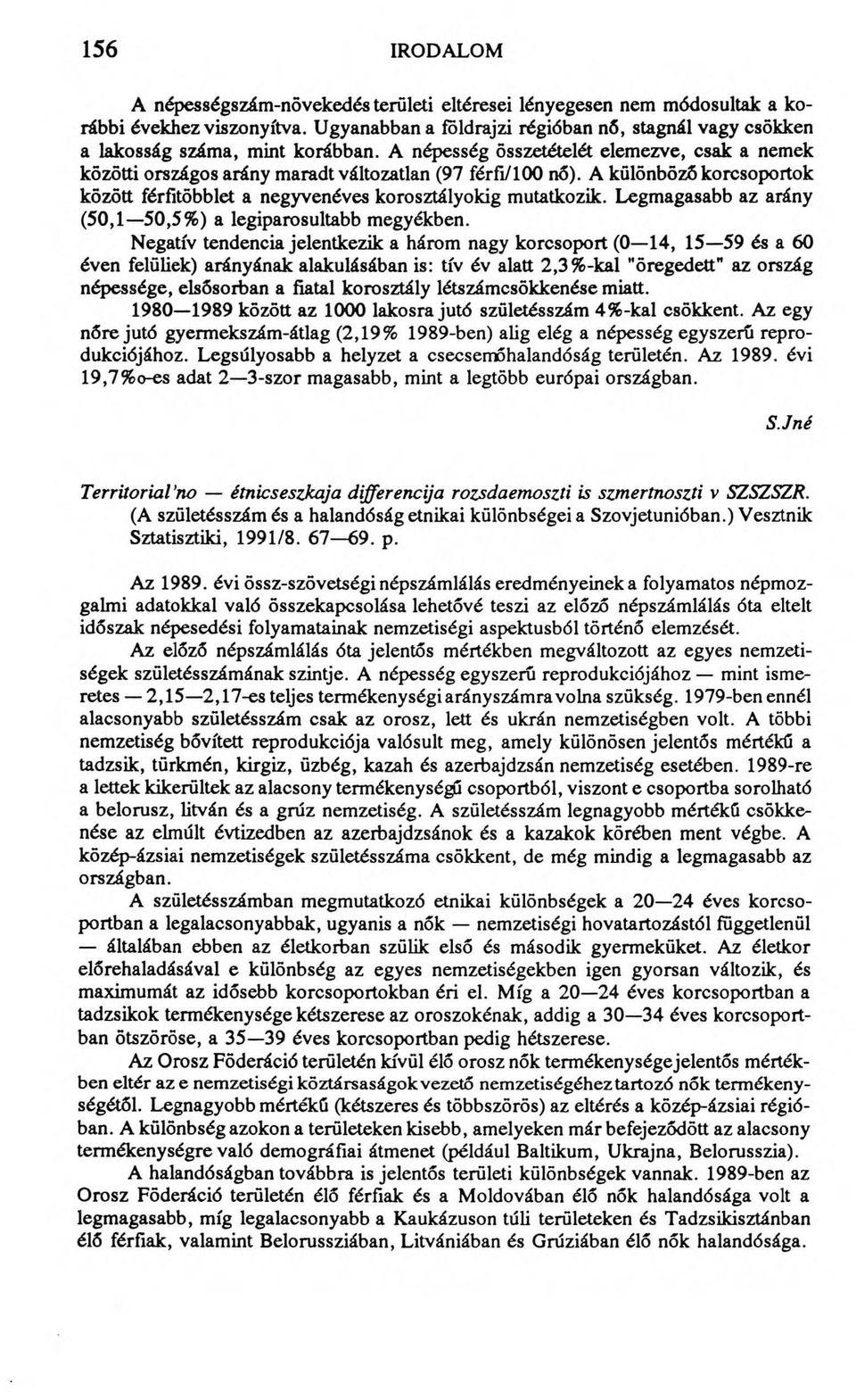 A különböző korcsoportok között férfitöbblet a negyvenéves korosztályokig mutatkozik. Legmagasabb az arány (50,1 50,5%) a legiparosultabb megyékben.