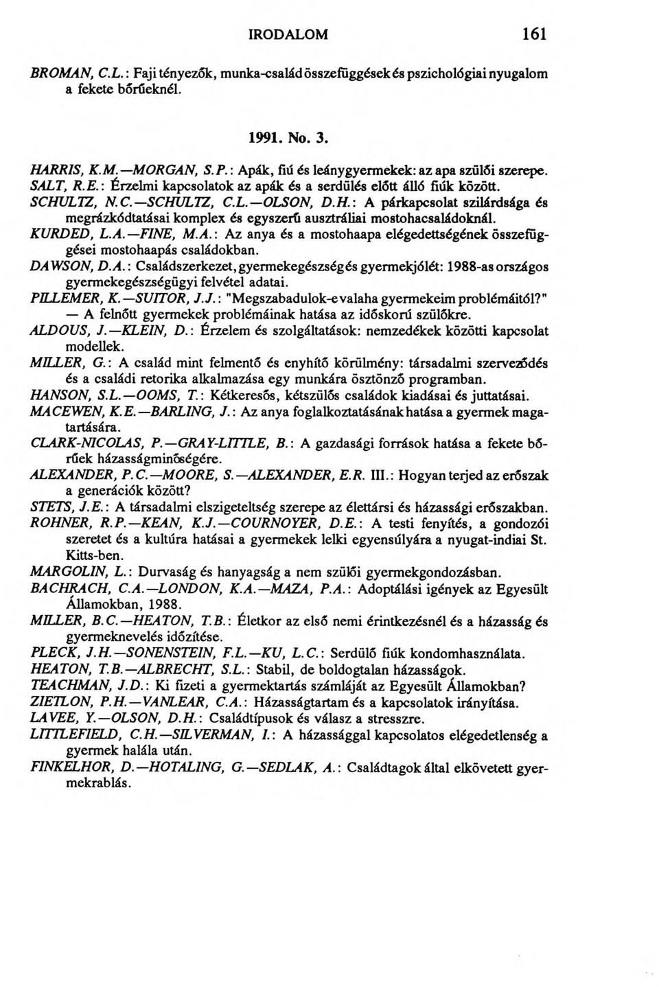 LTZ, N.С. SCHULTZ, C.L. OLSON, D.H.: A párkapcsolat szilárdsága és megrázkódtatásai komplex és egyszerű ausztráliai mostohacsaládoknál. KURDED, L.A. FINE, M.A.: fia anya és a mostohaapa elégedettségének összefüggései mostohaapás családokban.