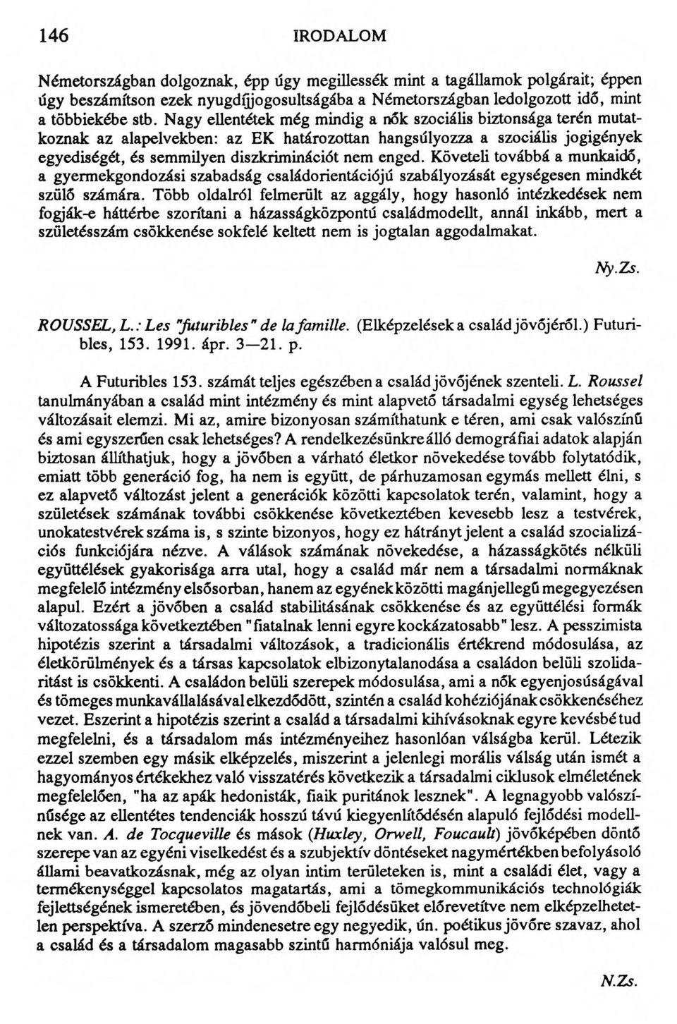 Követeli továbbá a munkaidő, a gyermekgondozási szabadság családorientációjú szabályozását egységesen mindkét szülő számára.